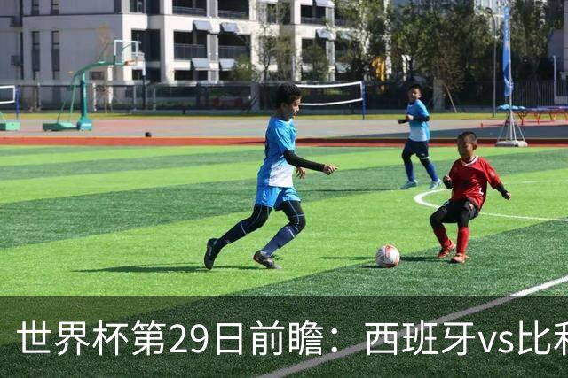 世界杯第29日前瞻：西班牙vs比利时 矛盾之巅的终极对话