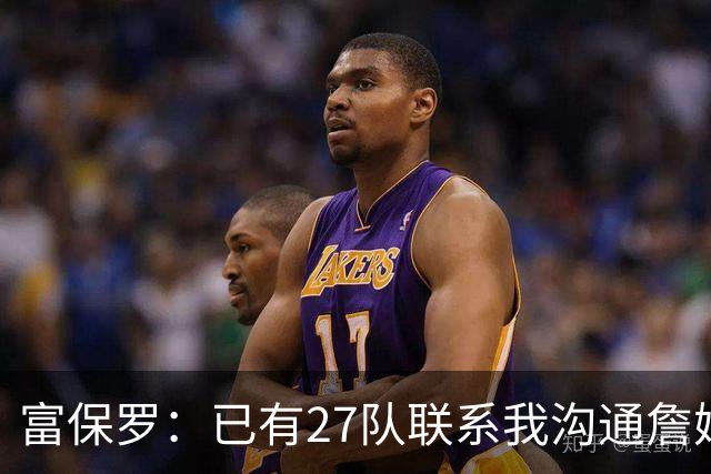 富保罗：已有27队联系我沟通詹姆斯 无数球员也已联系了老詹本人