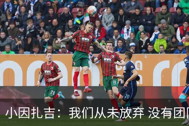 小因扎吉：我们从未放弃 没有团队不可能夺冠