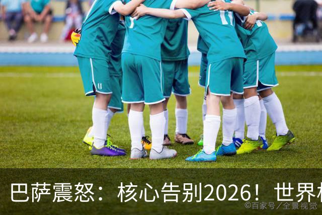 巴萨震怒：核心告别2026！世界杯带伤硬扛 FIFA赔偿300万