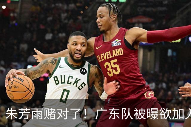 朱芳雨赌对了！广东队被曝欲加入胡金秋争夺战，焦泊乔去向曝光！