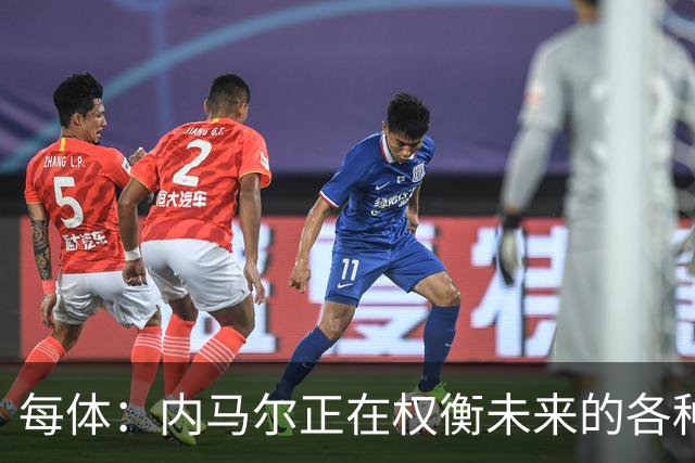 每体：内马尔正在权衡未来的各种可能性，甚至包括立即退役