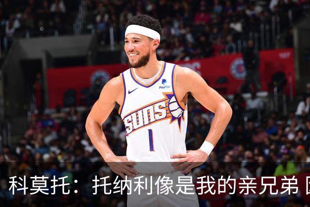 科莫托：托纳利像是我的亲兄弟 因为莫德里奇和C罗非常关注皇马