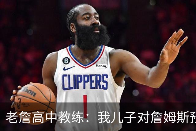 老詹高中教练：我儿子对詹姆斯预言过 等你为骑士夺冠时肯定会哭