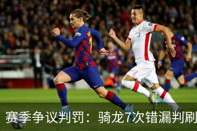 赛季争议判罚：骑龙7次错漏判刷新底线 哈登绝杀被打手KD违规暂停