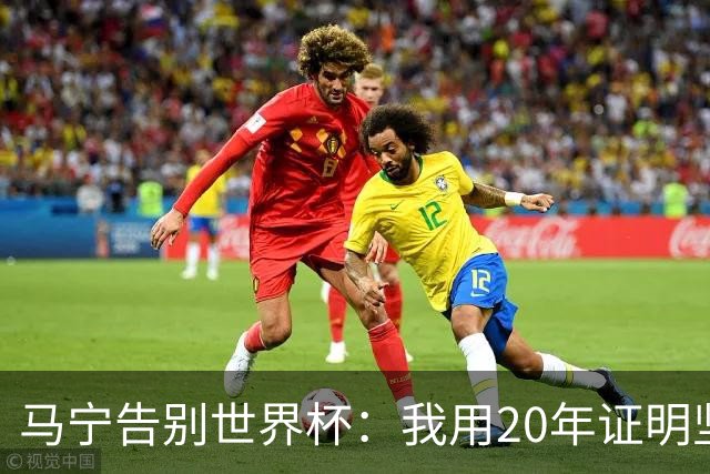 马宁告别世界杯：我用20年证明坚持的意义 对中国足球的爱不会停