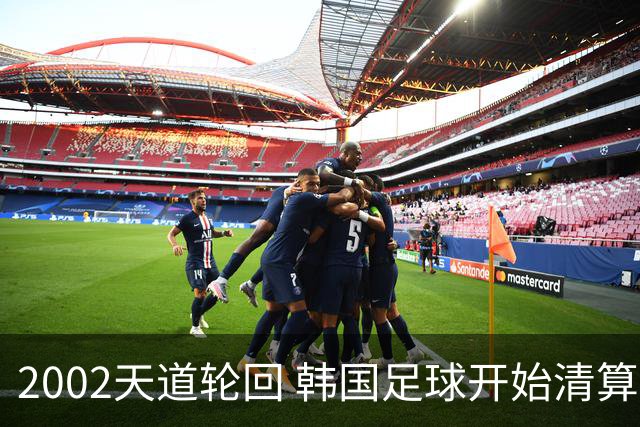 2002天道轮回 韩国足球开始清算千古罪人