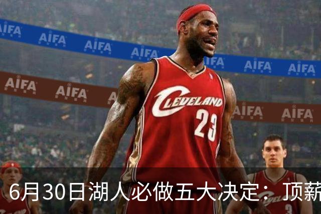 6月30日湖人必做五大决定：顶薪留里夫斯 是否放走斯玛特&布朗尼